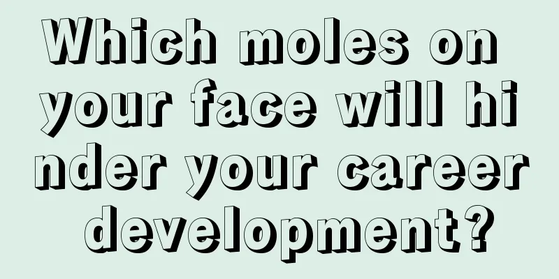 Which moles on your face will hinder your career development?