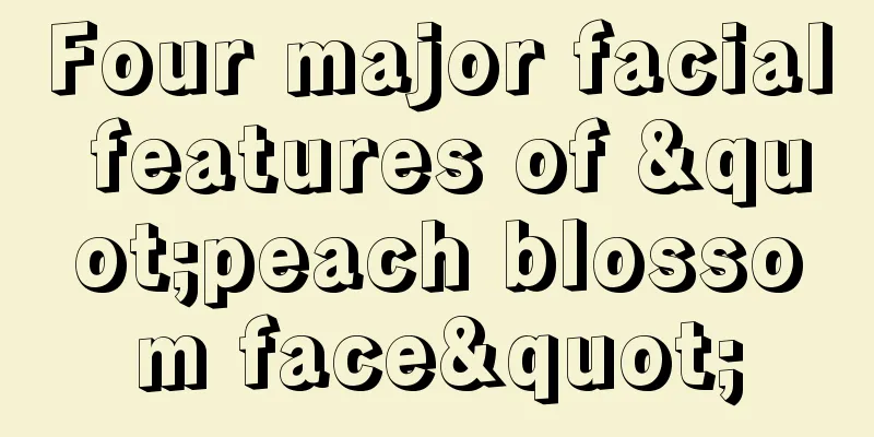 Four major facial features of "peach blossom face"