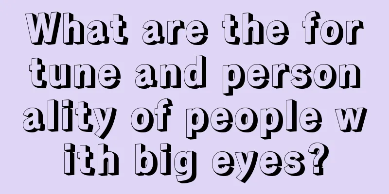 What are the fortune and personality of people with big eyes?