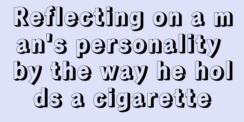 Reflecting on a man's personality by the way he holds a cigarette