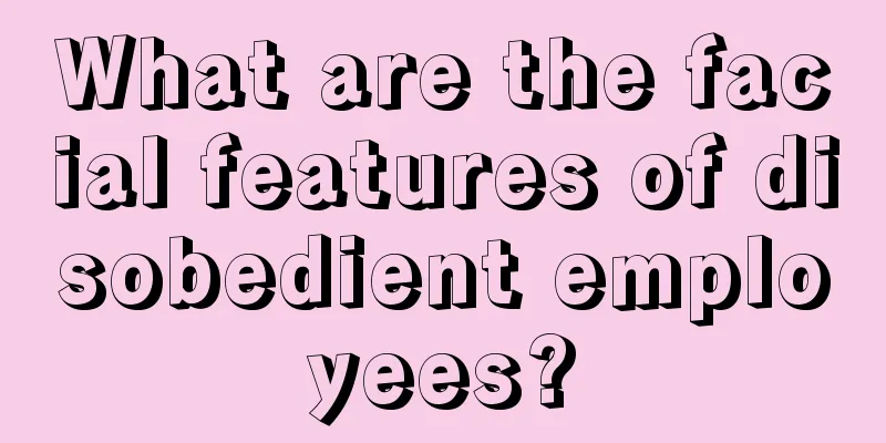 What are the facial features of disobedient employees?