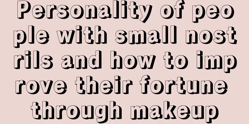 Personality of people with small nostrils and how to improve their fortune through makeup