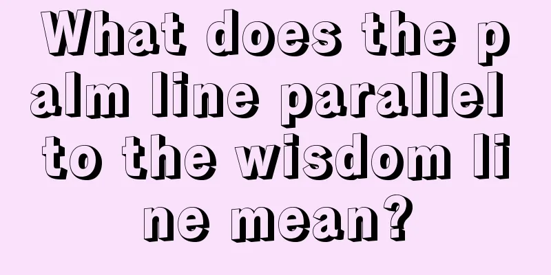 What does the palm line parallel to the wisdom line mean?