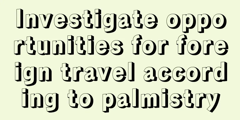 Investigate opportunities for foreign travel according to palmistry