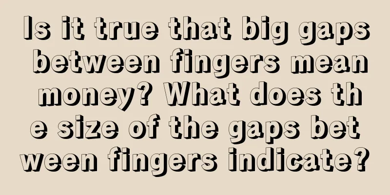 Is it true that big gaps between fingers mean money? What does the size of the gaps between fingers indicate?