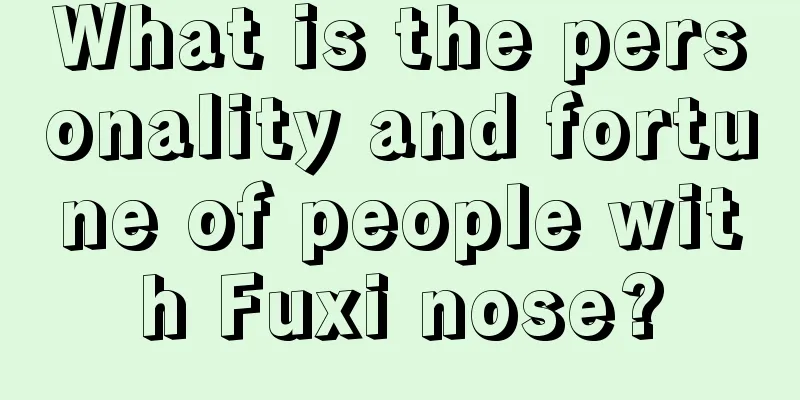 What is the personality and fortune of people with Fuxi nose?