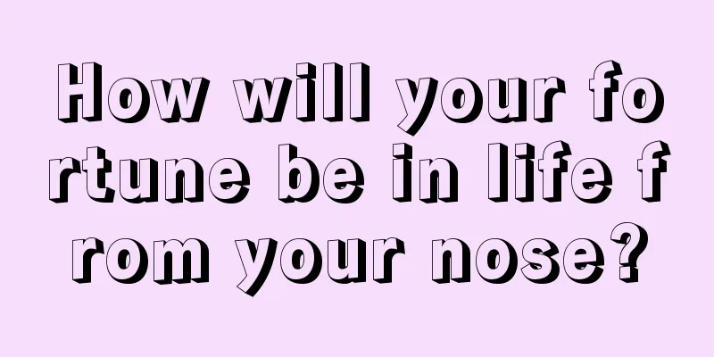 How will your fortune be in life from your nose?