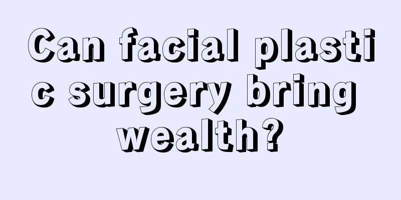 Can facial plastic surgery bring wealth?