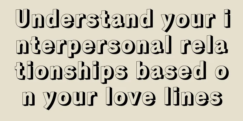 Understand your interpersonal relationships based on your love lines