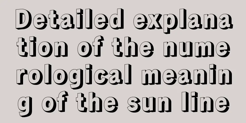 Detailed explanation of the numerological meaning of the sun line