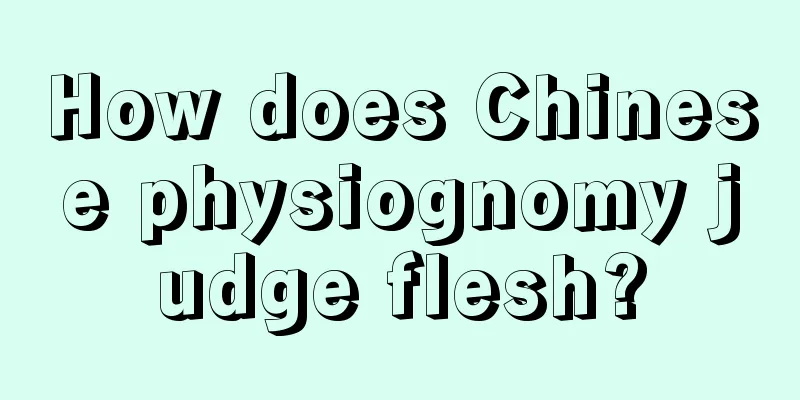 How does Chinese physiognomy judge flesh?