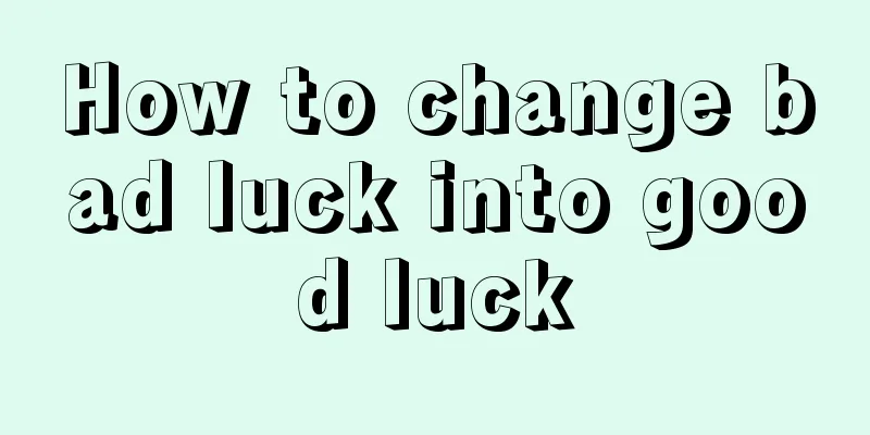 How to change bad luck into good luck