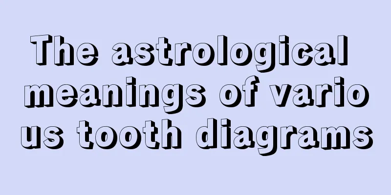 The astrological meanings of various tooth diagrams
