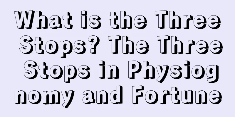 What is the Three Stops? The Three Stops in Physiognomy and Fortune