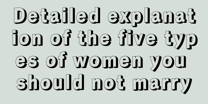 Detailed explanation of the five types of women you should not marry