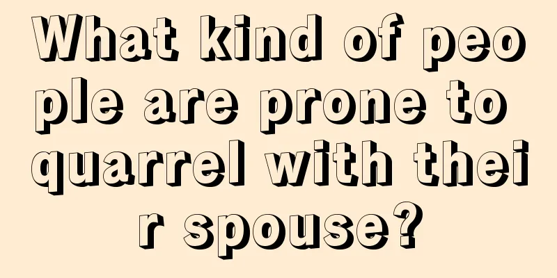 What kind of people are prone to quarrel with their spouse?