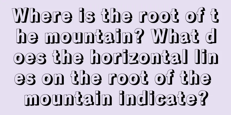 Where is the root of the mountain? What does the horizontal lines on the root of the mountain indicate?