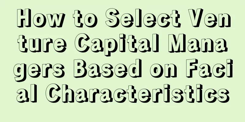 How to Select Venture Capital Managers Based on Facial Characteristics
