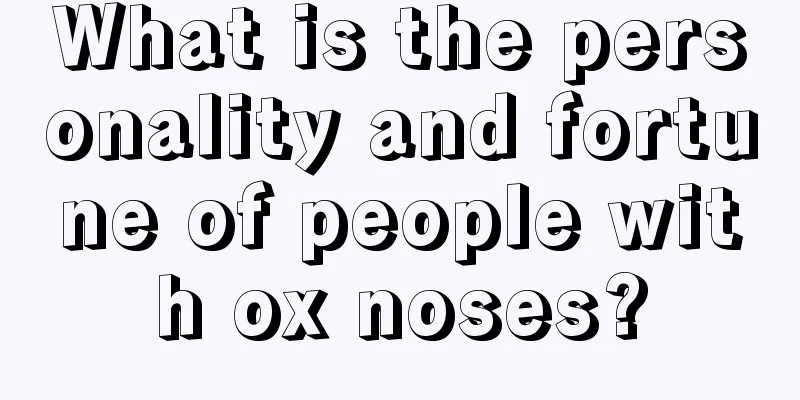 What is the personality and fortune of people with ox noses?