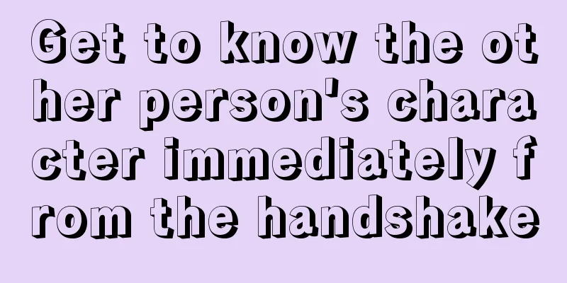 Get to know the other person's character immediately from the handshake