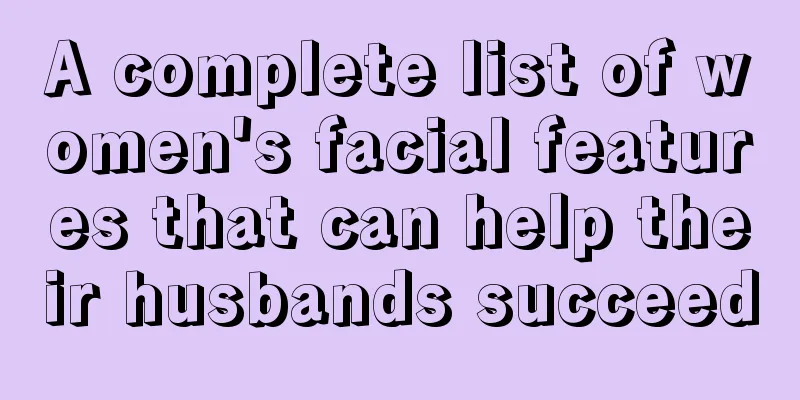 A complete list of women's facial features that can help their husbands succeed