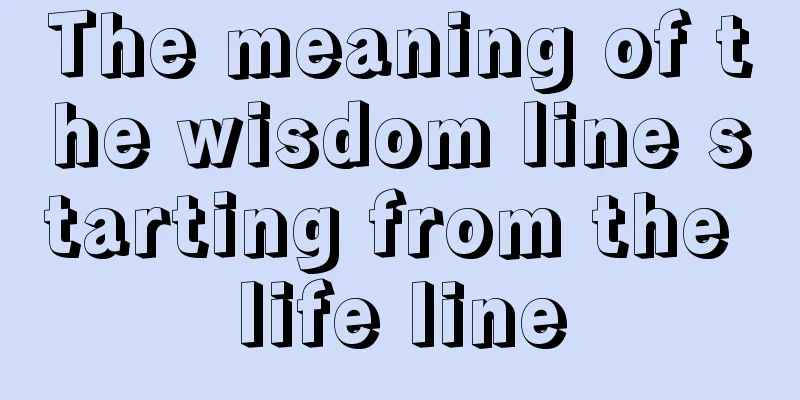 The meaning of the wisdom line starting from the life line