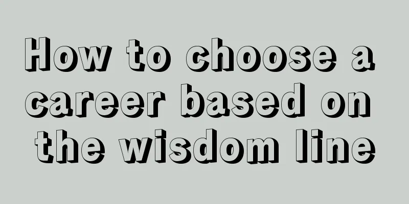 How to choose a career based on the wisdom line