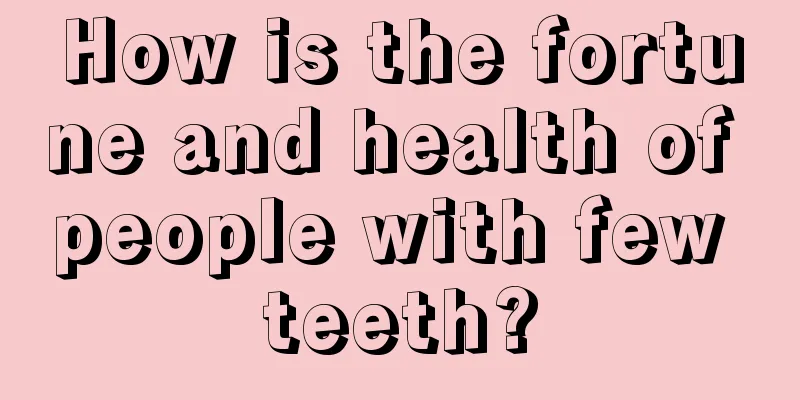 How is the fortune and health of people with few teeth?