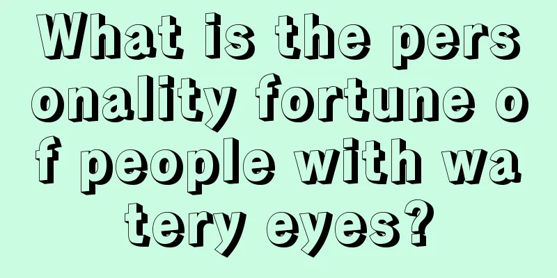 What is the personality fortune of people with watery eyes?