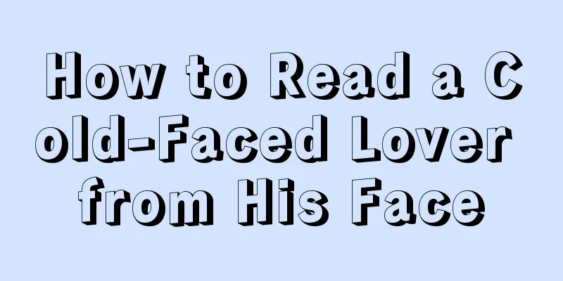 How to Read a Cold-Faced Lover from His Face