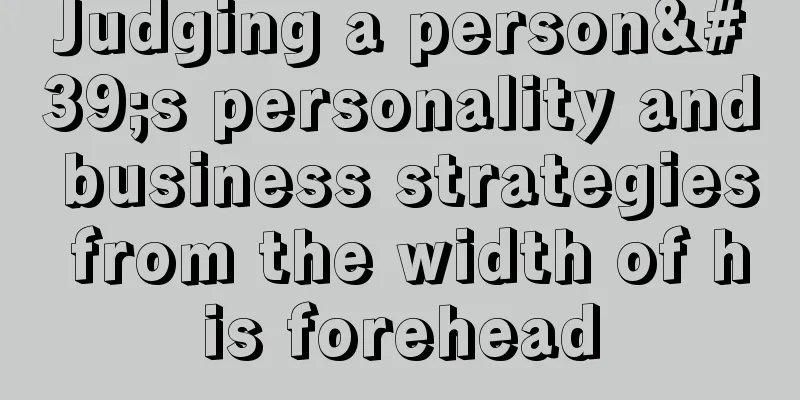 Judging a person's personality and business strategies from the width of his forehead