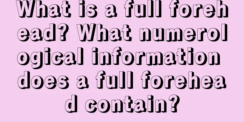 What is a full forehead? What numerological information does a full forehead contain?