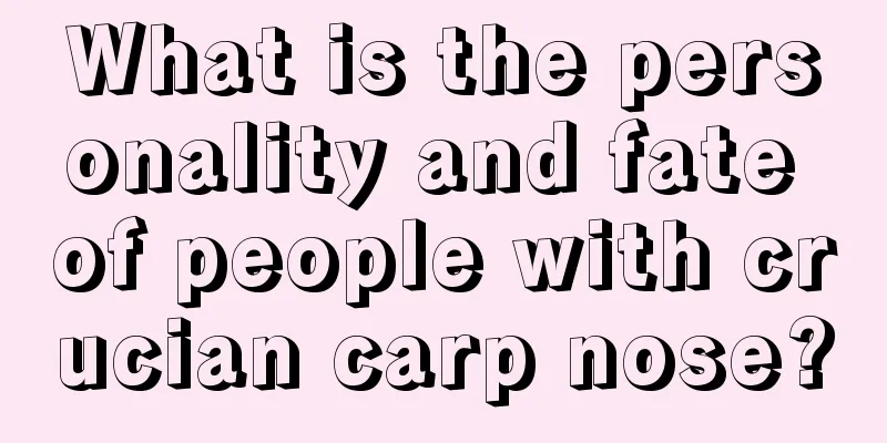 What is the personality and fate of people with crucian carp nose?