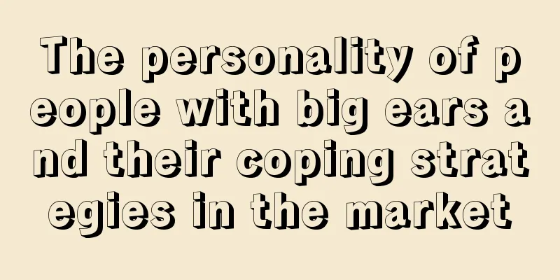 The personality of people with big ears and their coping strategies in the market