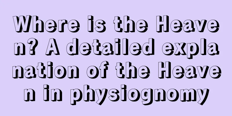 Where is the Heaven? A detailed explanation of the Heaven in physiognomy