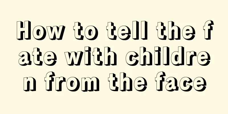 How to tell the fate with children from the face