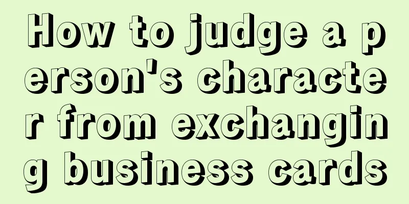 How to judge a person's character from exchanging business cards