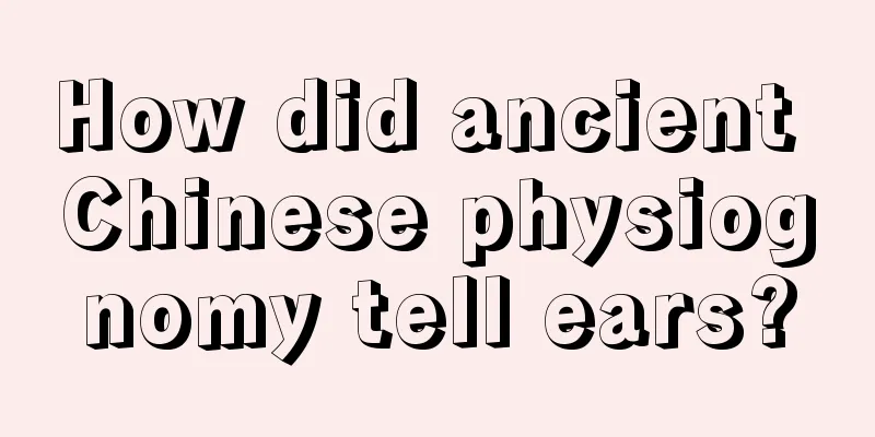 How did ancient Chinese physiognomy tell ears?