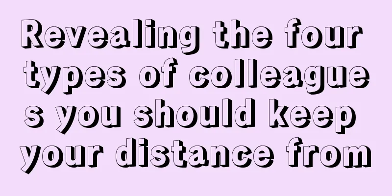 Revealing the four types of colleagues you should keep your distance from