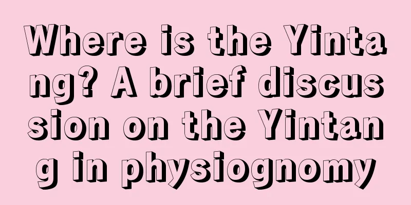 Where is the Yintang? A brief discussion on the Yintang in physiognomy