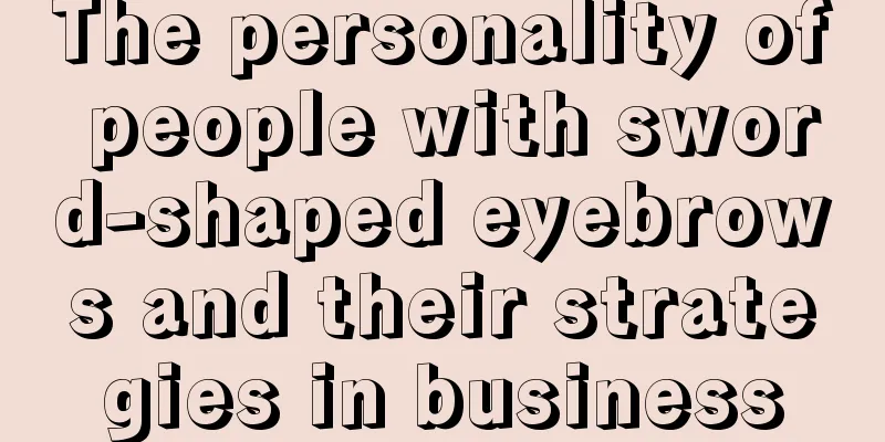 The personality of people with sword-shaped eyebrows and their strategies in business