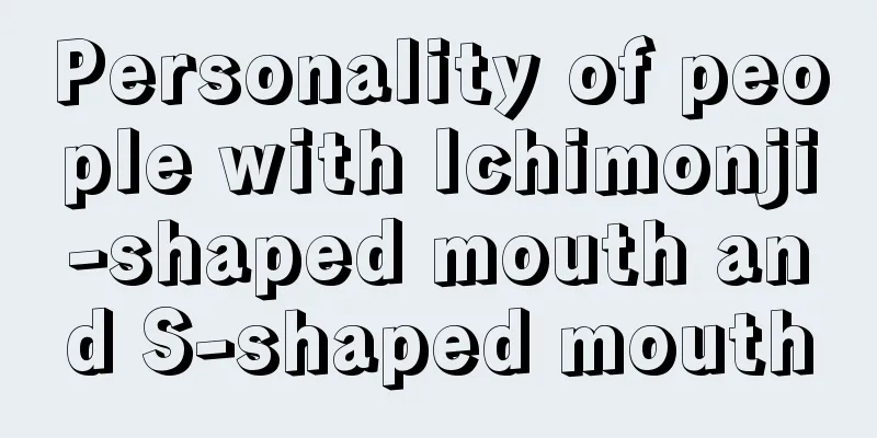 Personality of people with Ichimonji-shaped mouth and S-shaped mouth
