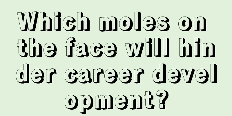 Which moles on the face will hinder career development?
