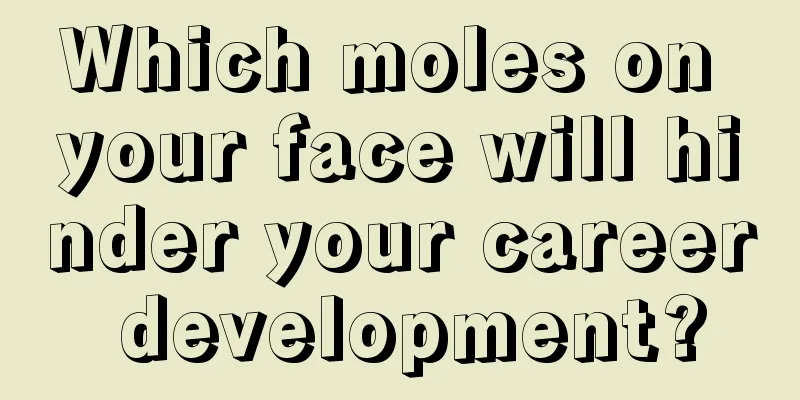 Which moles on your face will hinder your career development?