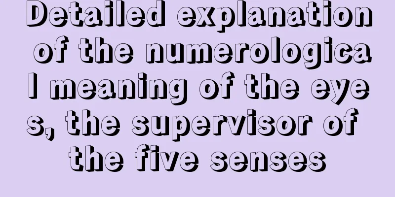 Detailed explanation of the numerological meaning of the eyes, the supervisor of the five senses