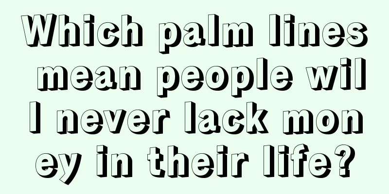 Which palm lines mean people will never lack money in their life?