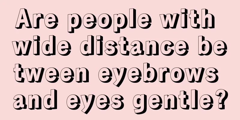 Are people with wide distance between eyebrows and eyes gentle?