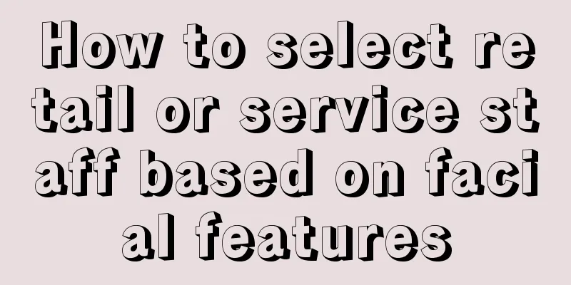 How to select retail or service staff based on facial features