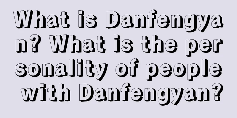 What is Danfengyan? What is the personality of people with Danfengyan?
