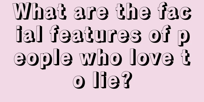 What are the facial features of people who love to lie?